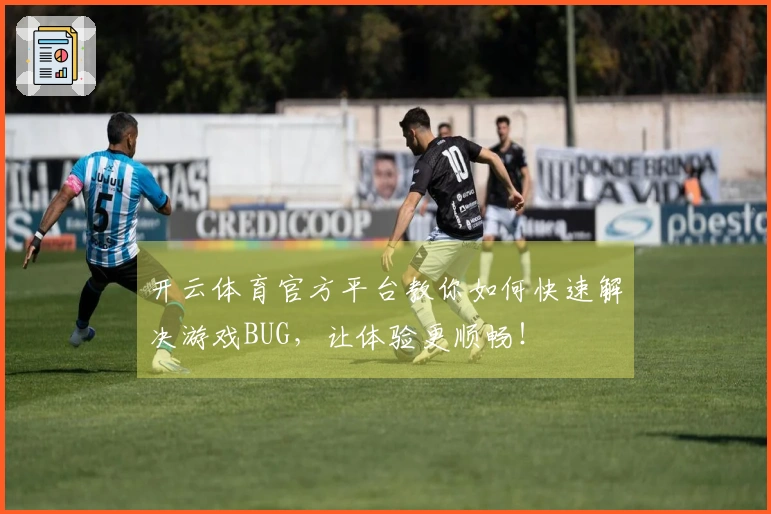 开云体育官方平台教你如何快速解决游戏BUG，让体验更顺畅！